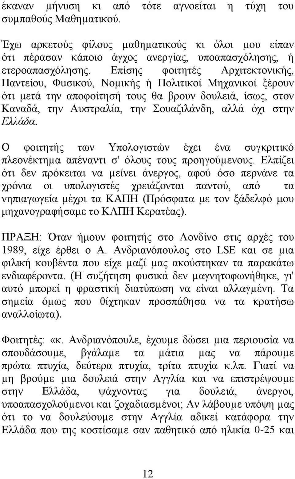 Ελλάδα. Ο φοιτητής των Υπολογιστών έχει ένα συγκριτικό πλεονέκτηµα απέναντι σ' όλους τους προηγούµενους.