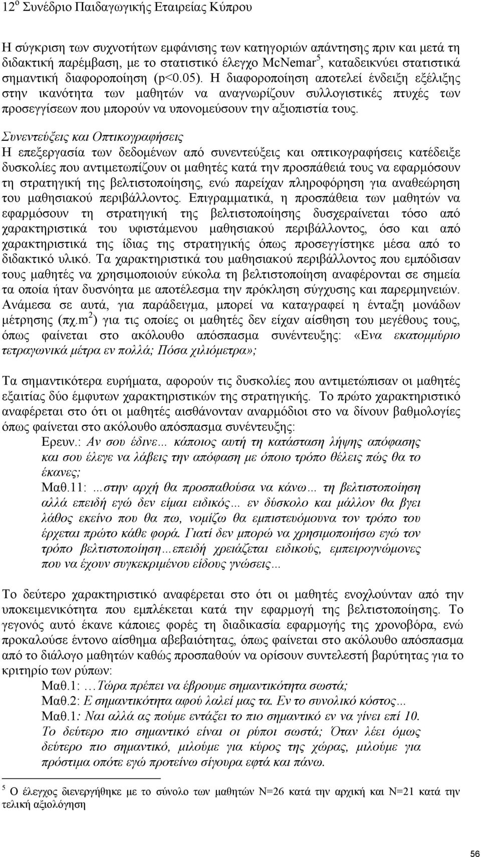 Συνεντεύξεις και Οπτικογραφήσεις Η επεξεργασία των δεδομένων από συνεντεύξεις και οπτικογραφήσεις κατέδειξε δυσκολίες που αντιμετωπίζουν οι μαθητές κατά την προσπάθειά τους να εφαρμόσουν τη