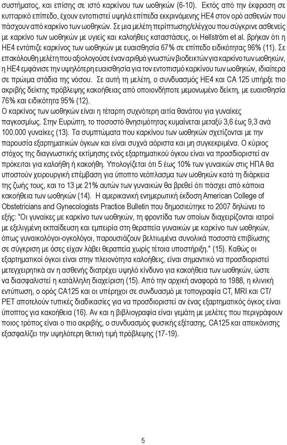 Σε μια μελέτη περίπτωσης/ελέγχου που σύγκρινε ασθενείς με καρκίνο των ωοθηκών με υγιείς και καλοήθεις καταστάσεις, οι Hellström et al.