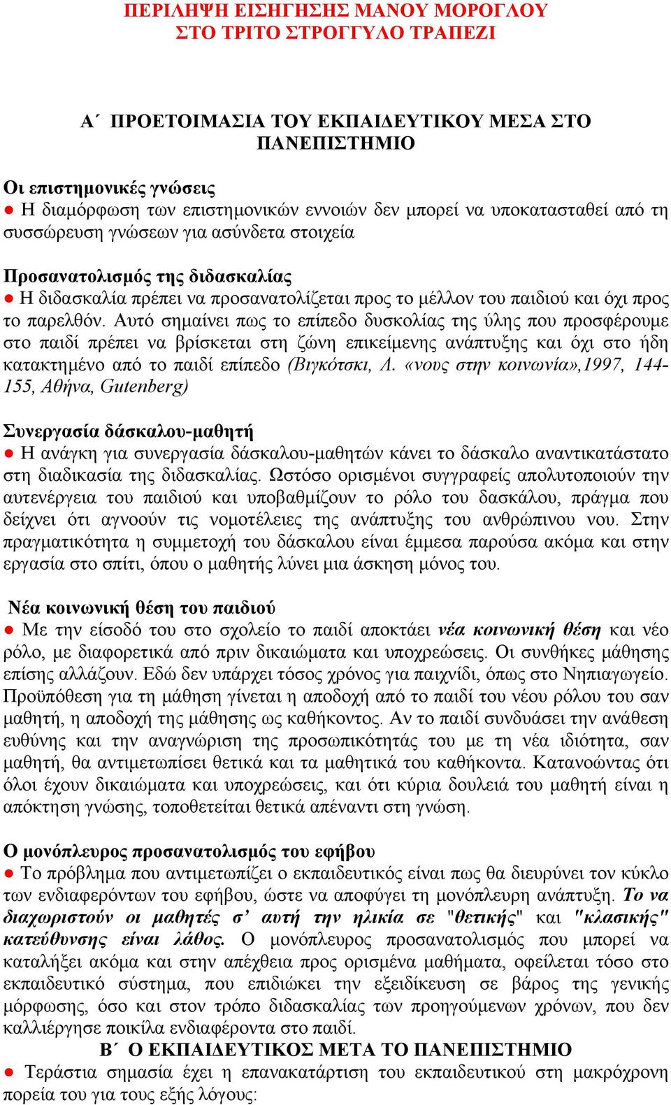 Αυτό σημαίνει πως το επίπεδο δυσκολίας της ύλης που προσφέρουμε στο παιδί πρέπει να βρίσκεται στη ζώνη επικείμενης ανάπτυξης και όχι στο ήδη κατακτημένο από το παιδί επίπεδο (Βιγκότσκι, Λ.