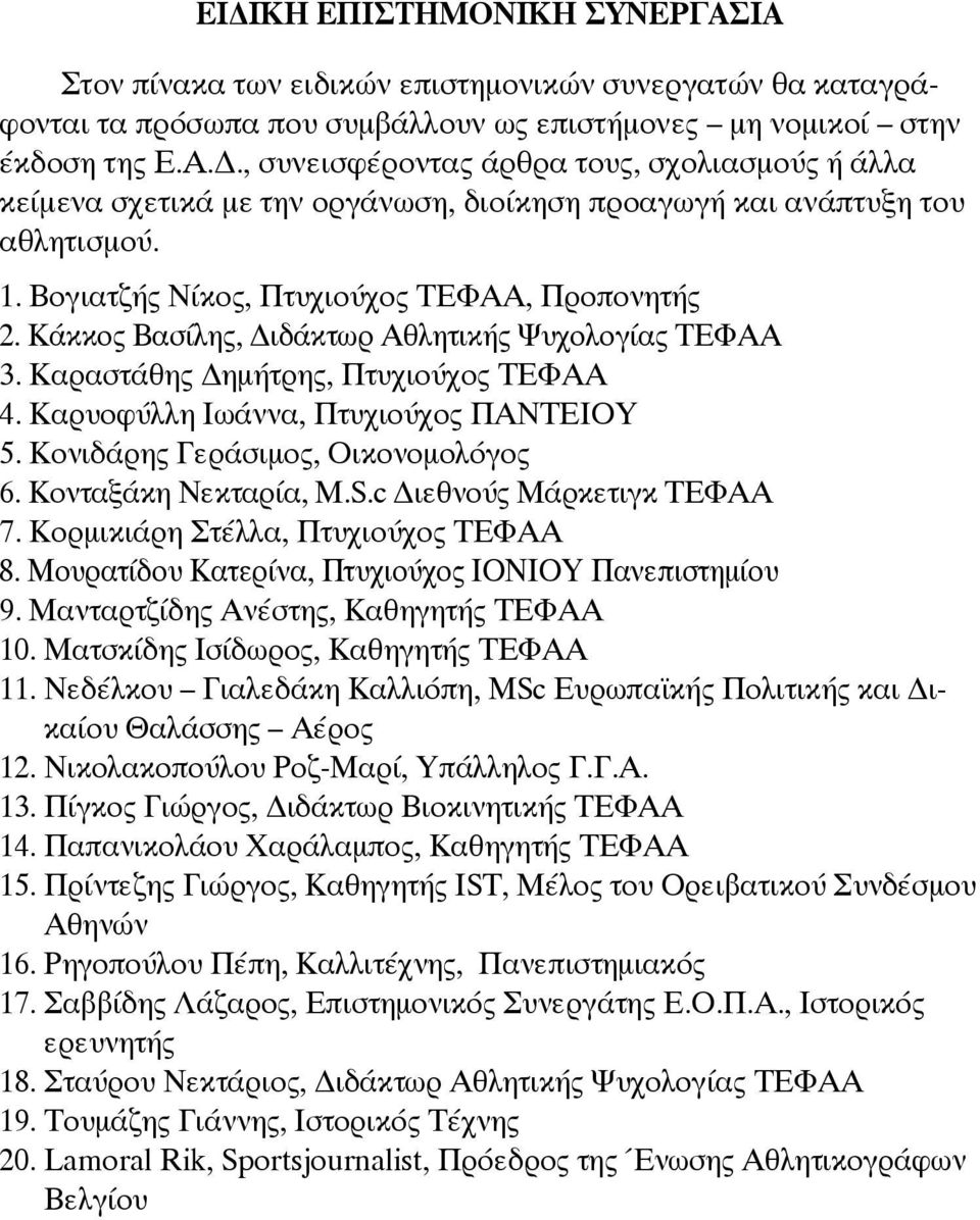 Κονιδάρης Γεράσιμος, Οικονομολόγος 6. Κονταξάκη Νεκταρία, M.S.c ιεθνούς Mάρκετιγκ ΤΕΦΑΑ 7. Κορμικιάρη Στέλλα, Πτυχιούχος ΤΕΦΑΑ 8. Μουρατίδου Κατερίνα, Πτυχιούχος ΙΟΝΙΟΥ Πανεπιστημίου 9.