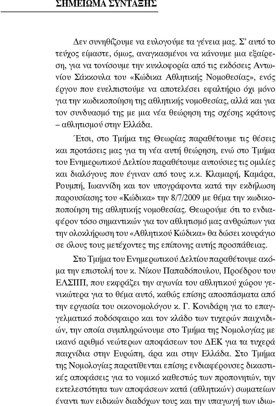 να αποτελέσει εφαλτήριο όχι μόνο για την κωδικοποίηση της αθλητικής νομοθεσίας, αλλά και για τον συνδυασμό της με μια νέα θεώρηση της σχέσης κράτους αθλητισμού στην Ελλάδα.