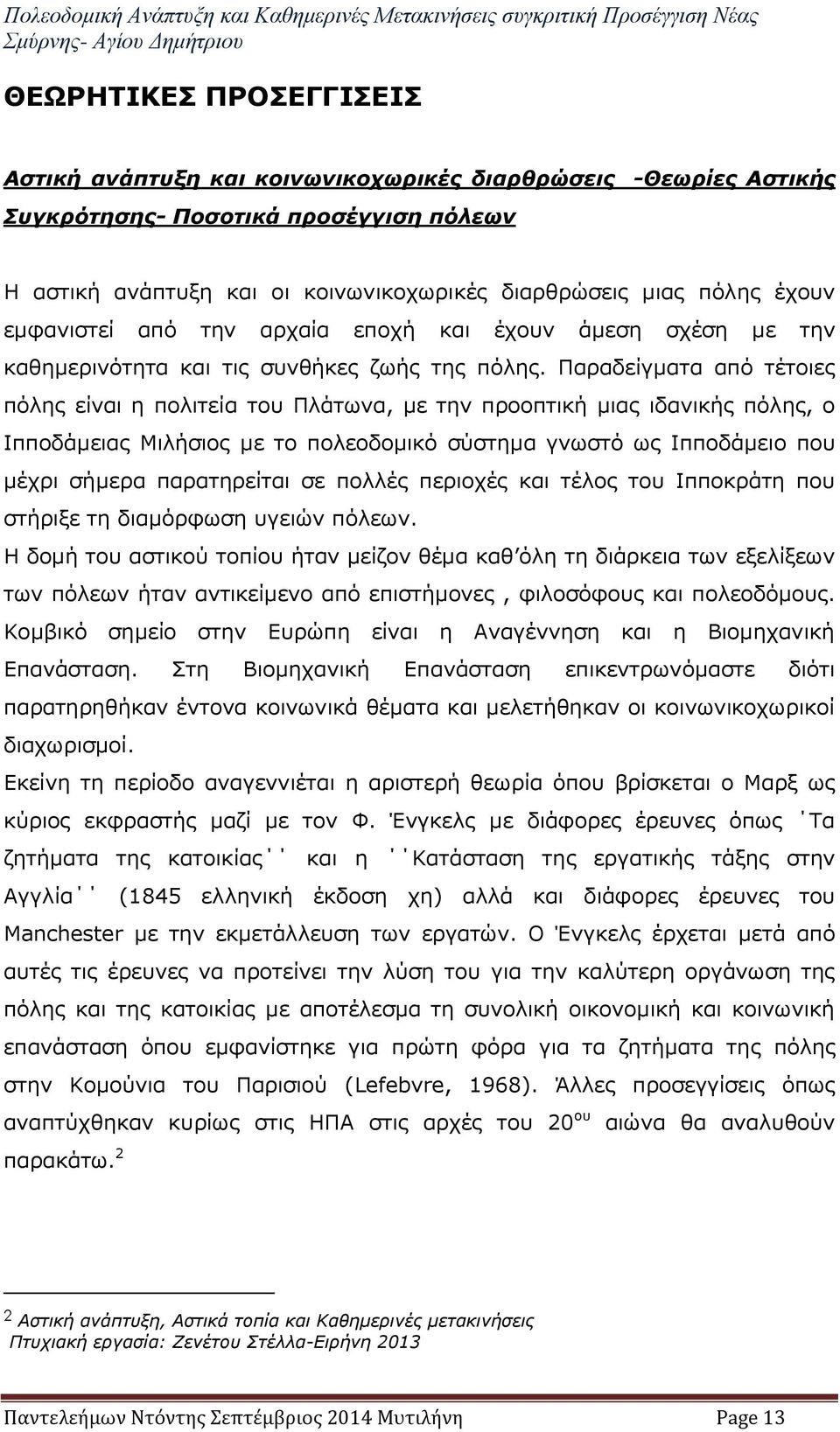 Παραδείγματα από τέτοιες πόλης είναι η πολιτεία του Πλάτωνα, με την προοπτική μιας ιδανικής πόλης, ο Ιπποδάμειας Μιλήσιος με το πολεοδομικό σύστημα γνωστό ως Ιπποδάμειo που μέχρι σήμερα παρατηρείται