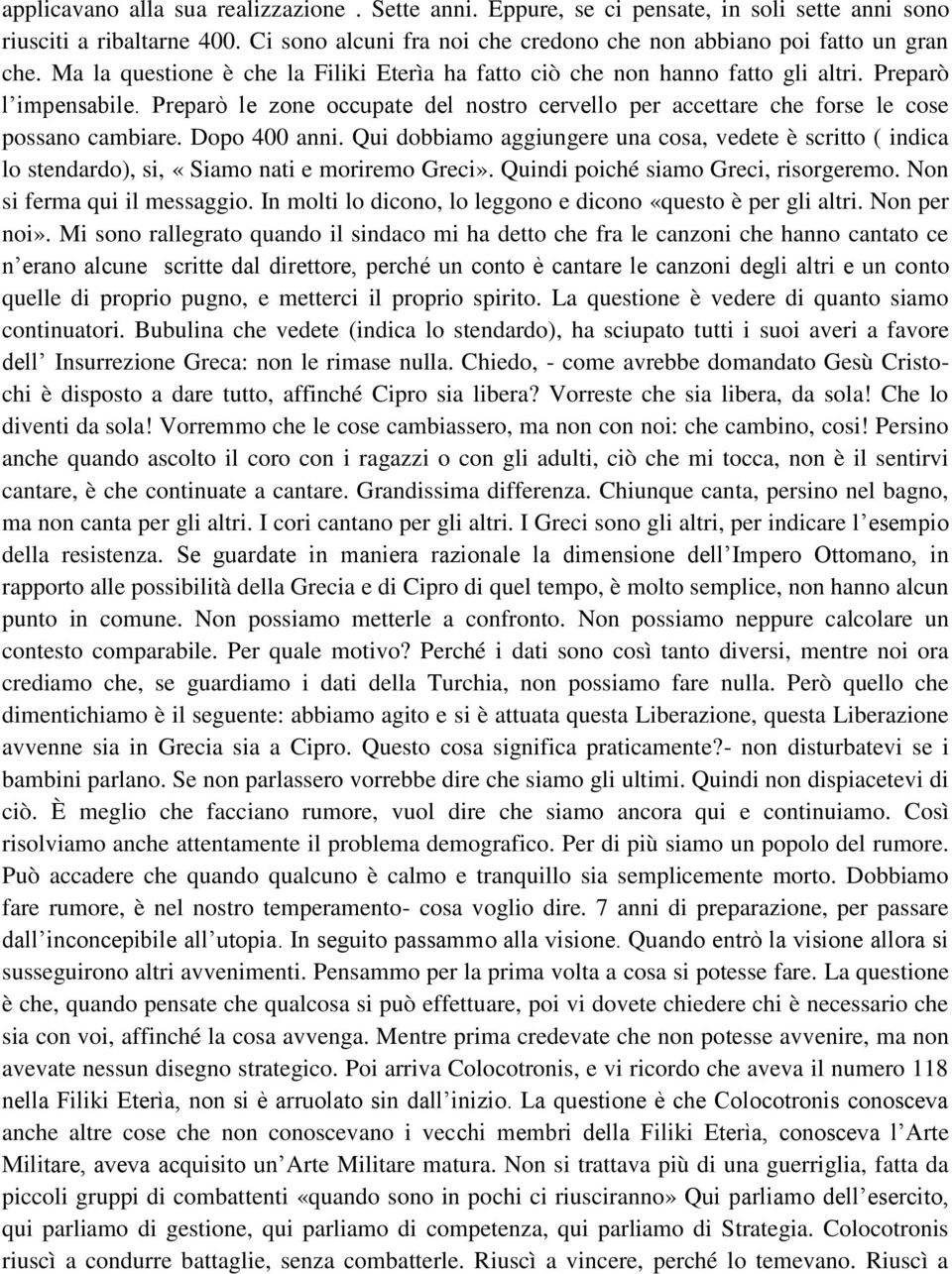 Dopo 400 anni. Qui dobbiamo aggiungere una cosa, vedete è scritto ( indica lo stendardo), si, «Siamo nati e moriremo Greci». Quindi poiché siamo Greci, risorgeremo. Non si ferma qui il messaggio.