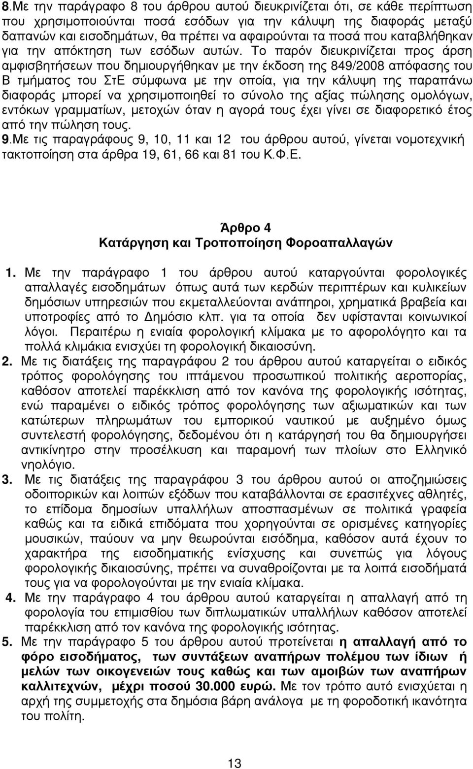 Το παρόν διευκρινίζεται προς άρση αμφισβητήσεων που δημιουργήθηκαν με την έκδοση της 849/2008 απόφασης του Β τμήματος του ΣτΕ σύμφωνα με την οποία, για την κάλυψη της παραπάνω διαφοράς μπορεί να