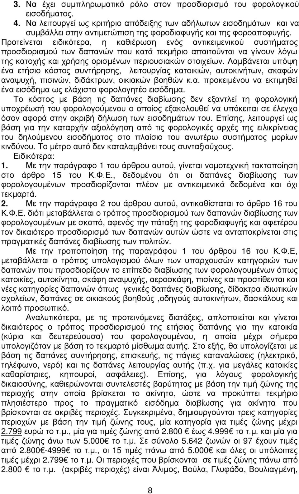 Προτείνεται ειδικότερα, η καθιέρωση ενός αντικειμενικού συστήματος προσδιορισμού των δαπανών που κατά τεκμήριο απαιτούνται να γίνουν λόγω της κατοχής και χρήσης ορισμένων περιουσιακών στοιχείων.