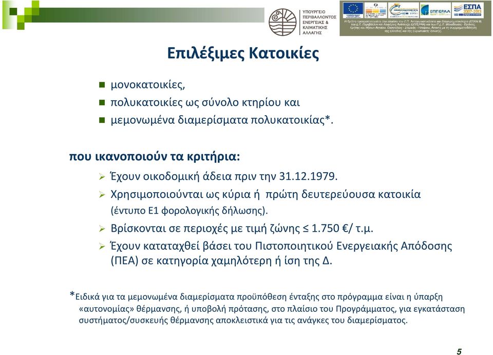 Βρίσκονται σε περιοχές με τιμή ζώνης 1.750 / τ.μ. Έχουν καταταχθεί βάσει του Πιστοποιητικού Ενεργειακής Απόδοσης (ΠΕΑ) σε κατηγορία χαμηλότερη ή ίση της Δ.