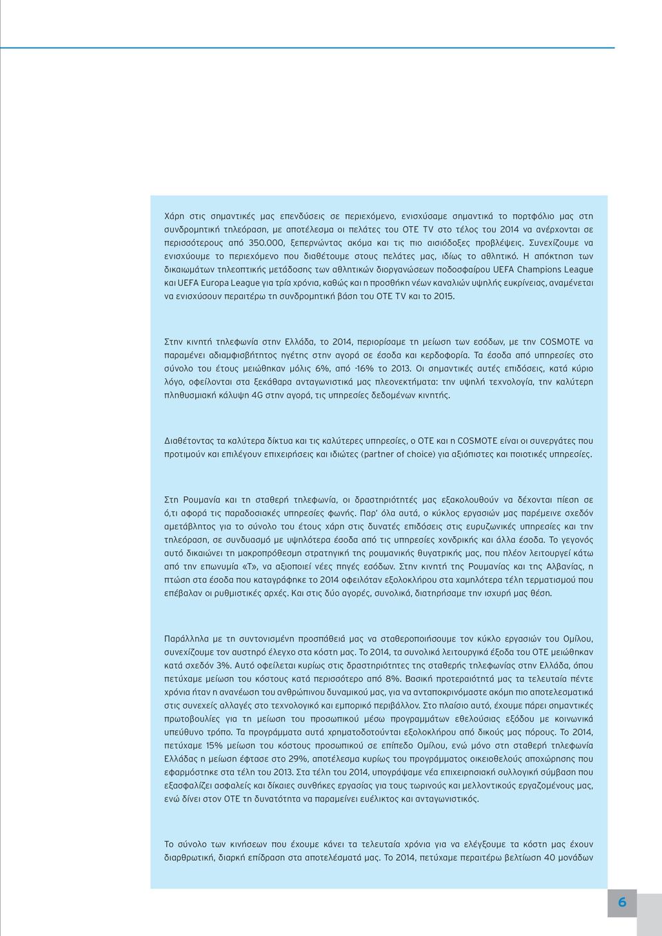 Η απόκτηση των δικαιωμάτων τηλεοπτικής μετάδοσης των αθλητικών διοργανώσεων ποδοσφαίρου UEFA Champions League και UEFA Europa League για τρία χρόνια, καθώς και η προσθήκη νέων καναλιών υψηλής