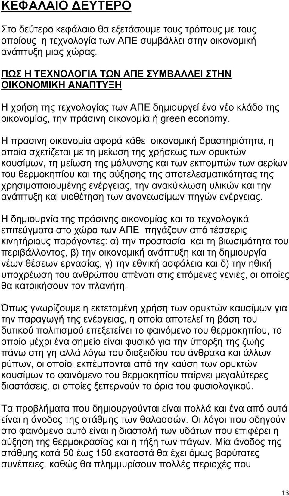 Η πρασινη οικονομία αφορά κάθε οικονομική δραστηριότητα, η οποία σχετίζεται με τη μείωση της χρήσεως των ορυκτών καυσίμων, τη μείωση της μόλυνσης και των εκπομπών των αερίων του θερμοκηπίου και της