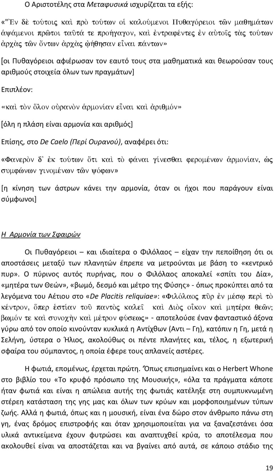 riqmòn» [όλη η πλάση είναι αρμονία και αριθμός] Επίσης, στο De Caelo (Περί Ουρανού), αναφέρει ότι: «FanerÕn d' k toútwn Óti kaˆ tõ f nai g nesqai feromšnwn rmon an, æj sumfènwn ginomšnwn tîn yòfwn»