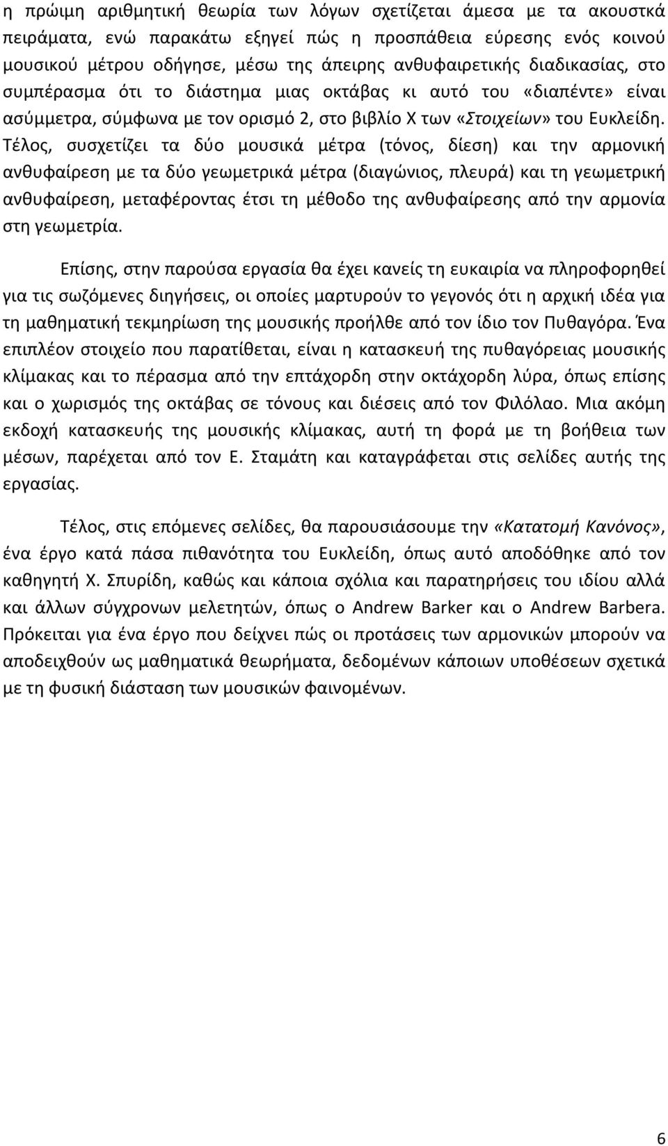 Τέλος, συσχετίζει τα δύο μουσικά μέτρα (τόνος, δίεση) και την αρμονική ανθυφαίρεση με τα δύο γεωμετρικά μέτρα (διαγώνιος, πλευρά) και τη γεωμετρική ανθυφαίρεση, μεταφέροντας έτσι τη μέθοδο της