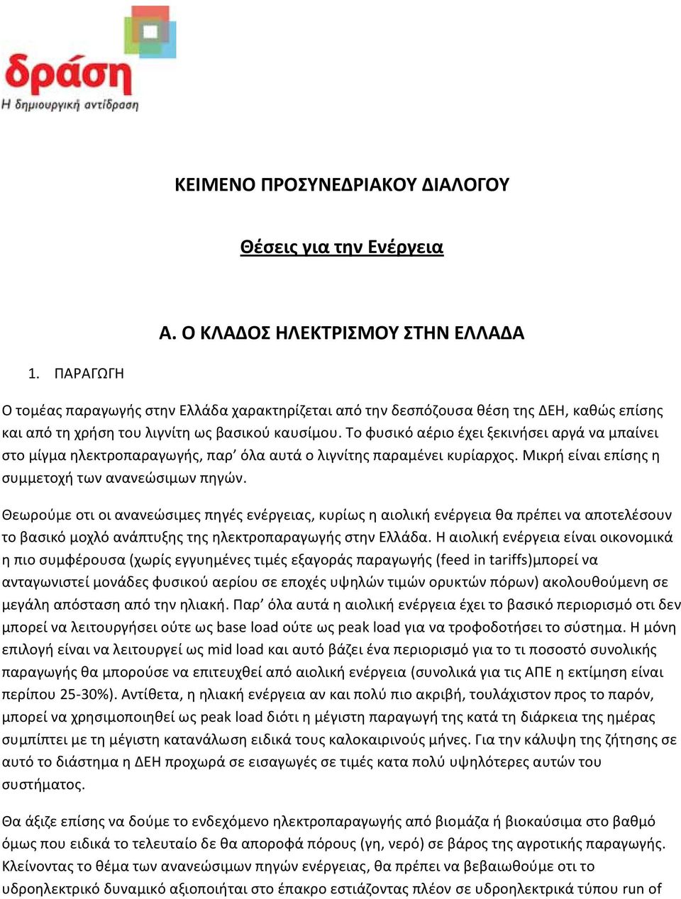 Το φυσικό αέριο έχει ξεκινήσει αργά να μπαίνει στο μίγμα ηλεκτροπαραγωγής, παρ όλα αυτά ο λιγνίτης παραμένει κυρίαρχος. Μικρή είναι επίσης η συμμετοχή των ανανεώσιμων πηγών.