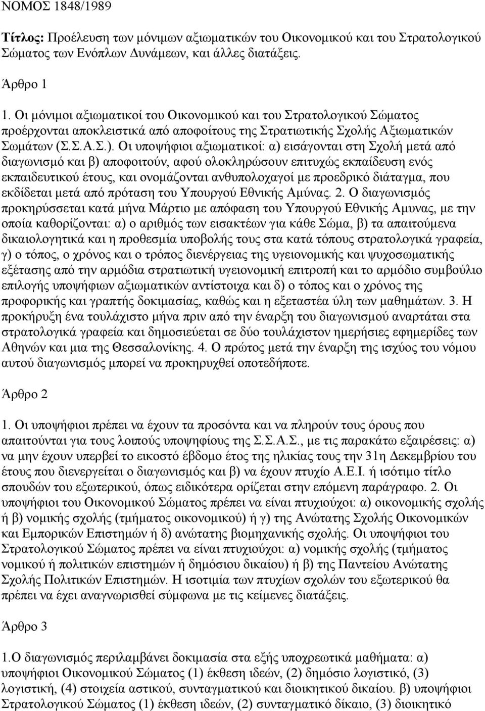 Οι υποψήφιοι αξιωµατικοί: α) εισάγονται στη Σχολή µετά από διαγωνισµό και β) αποφοιτούν, αφού ολοκληρώσουν επιτυχώς εκπαίδευση ενός εκπαιδευτικού έτους, και ονοµάζονται ανθυπολοχαγοί µε προεδρικό