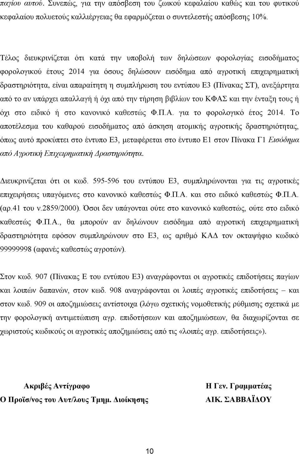 συμπλήρωση του εντύπου Ε3 (Πίνακας ΣΤ), ανεξάρτητα από το αν υπάρχει απαλλαγή ή όχι από την τήρηση βιβλίων του ΚΦΑΣ και την ένταξη τους ή όχι στο ειδικό ή στο κανονικό καθεστώς Φ.Π.Α. για το φορολογικό έτος 2014.