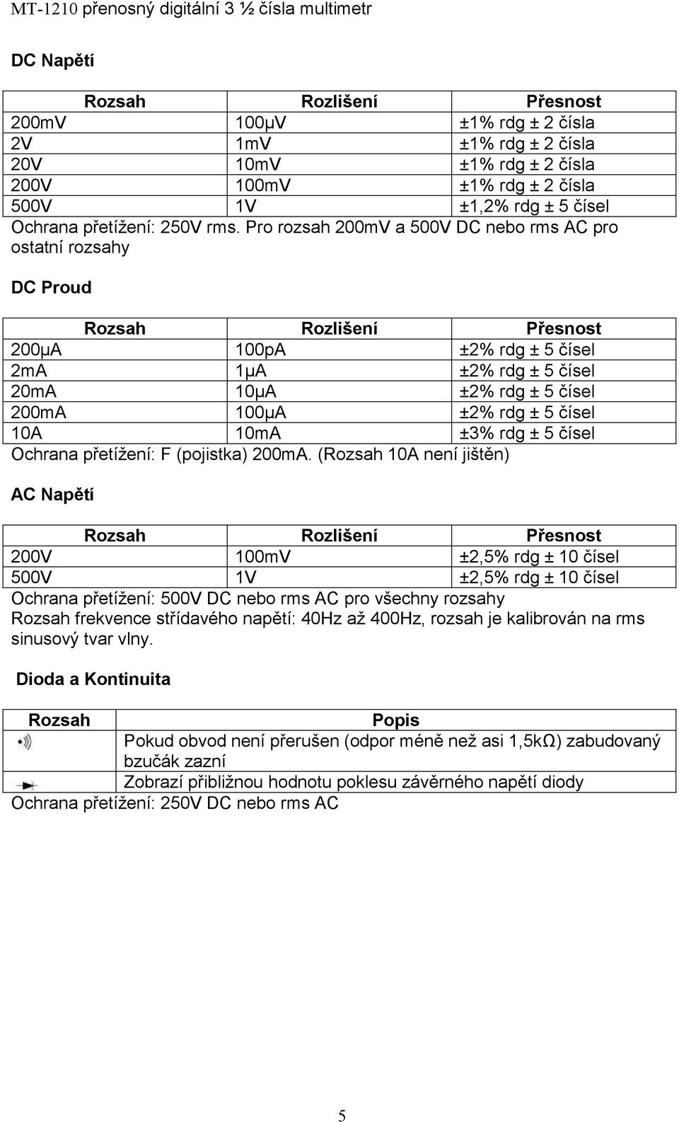 rdg ± 5 čísel 10A 10mA ±3% rdg ± 5 čísel Ochrana přetížení: F (pojistka) 200mA.