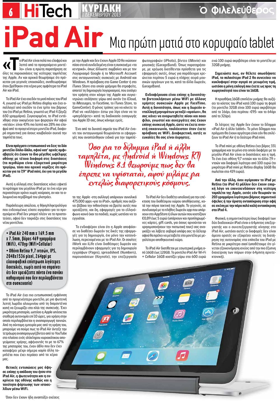 Το ipad Air έχει σχεδόν το μισό πάχος του ipad 4, γνωστό ως ipad με Retina display και έχει α- παλλαγεί από σχεδόν το ένα τρίτο του βάρους του (το ipad με Retina, γνωστό ως ipad 4 ζύγιζε 650