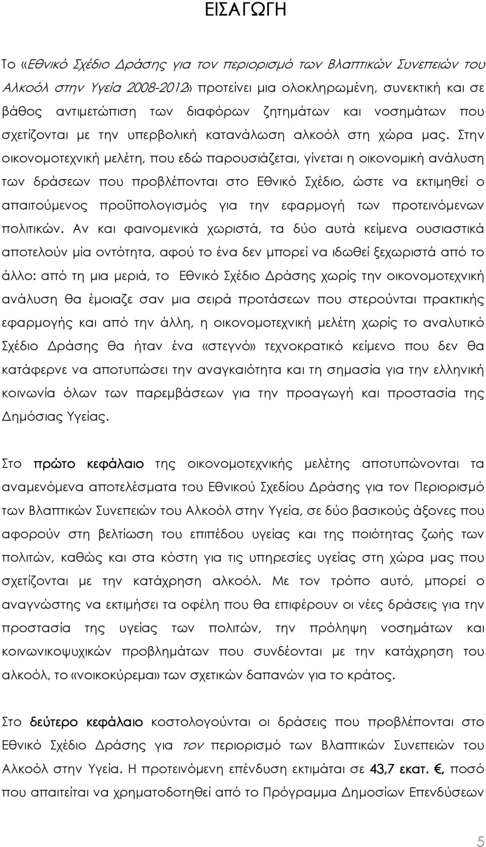 Στην οικονοµοτεχνική µελέτη, που εδώ παρουσιάζεται, γίνεται η οικονοµική ανάλυση των δράσεων που προβλέπονται στο Εθνικό Σχέδιο, ώστε να εκτιµηθεί ο απαιτούµενος προϋπολογισµός για την εφαρµογή των