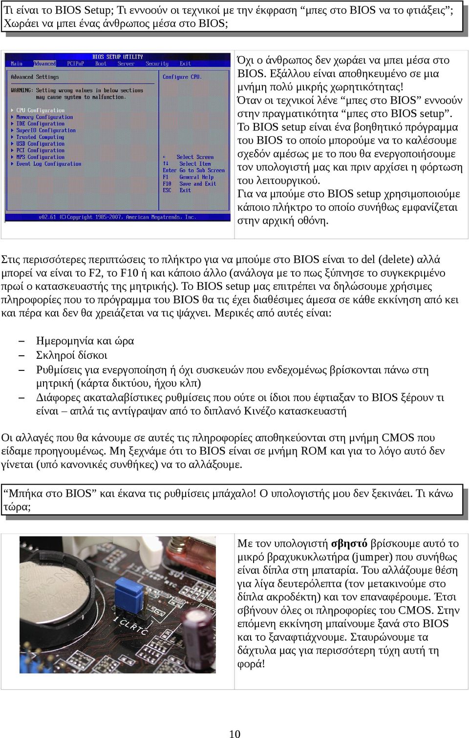 Το BIOS setup είναι ένα βοηθητικό πρόγραμμα του BIOS το οποίο μπορούμε να το καλέσουμε σχεδόν αμέσως με το που θα ενεργοποιήσουμε τον υπολογιστή μας και πριν αρχίσει η φόρτωση του λειτουργικού.