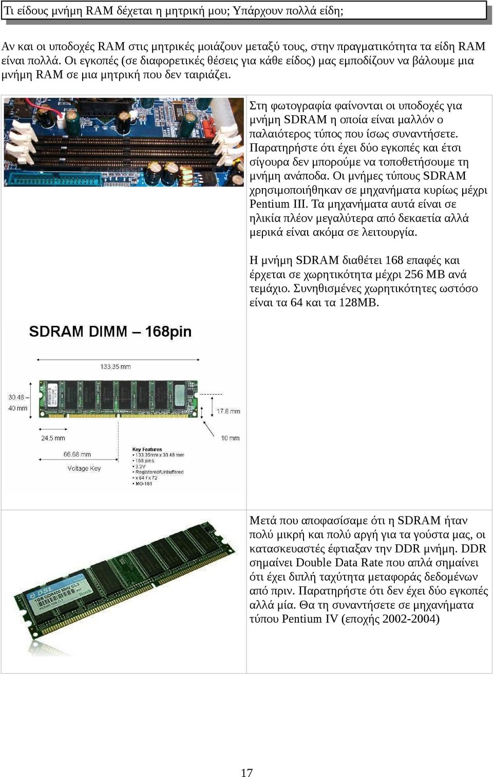 Στη φωτογραφία φαίνονται οι υποδοχές για μνήμη SDRAM η οποία είναι μαλλόν ο παλαιότερος τύπος που ίσως συναντήσετε.