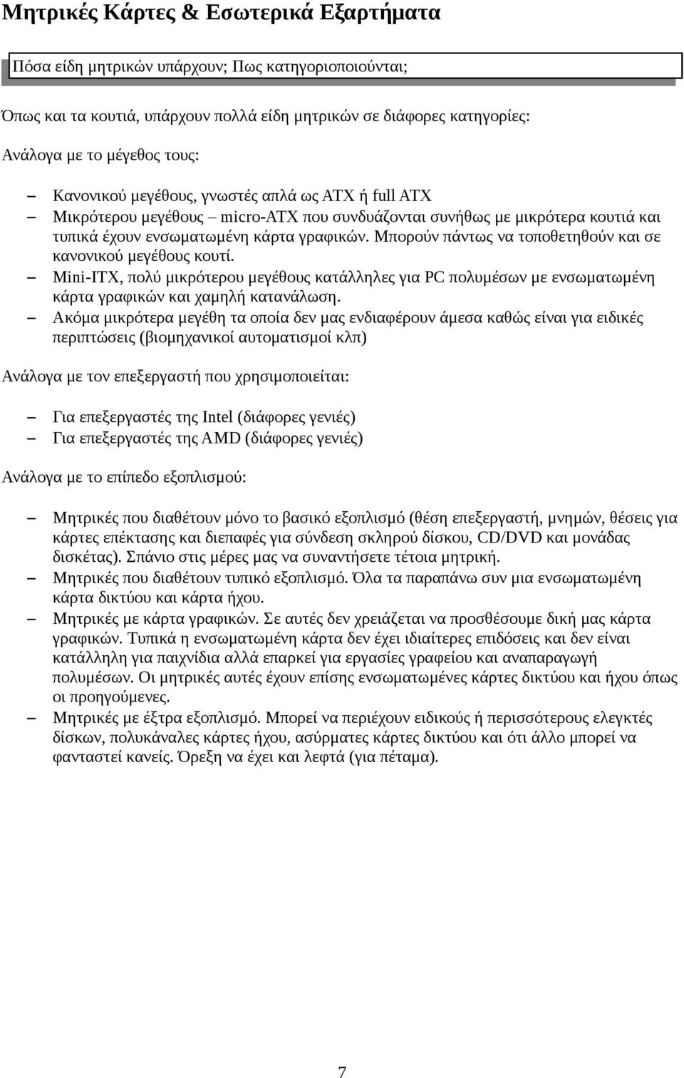 Μπορούν πάντως να τοποθετηθούν και σε κανονικού μεγέθους κουτί. Mini-ITX, πολύ μικρότερου μεγέθους κατάλληλες για PC πολυμέσων με ενσωματωμένη κάρτα γραφικών και χαμηλή κατανάλωση.