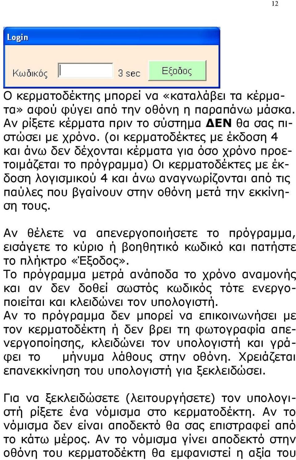 οθόνη μετά την εκκίνηση τους. Αν θέλετε να απενεργοποιήσετε το πρόγραμμα, εισάγετε το κύριο ή βοηθητικό κωδικό και πατήστε το πλήκτρο «Έξοδος».