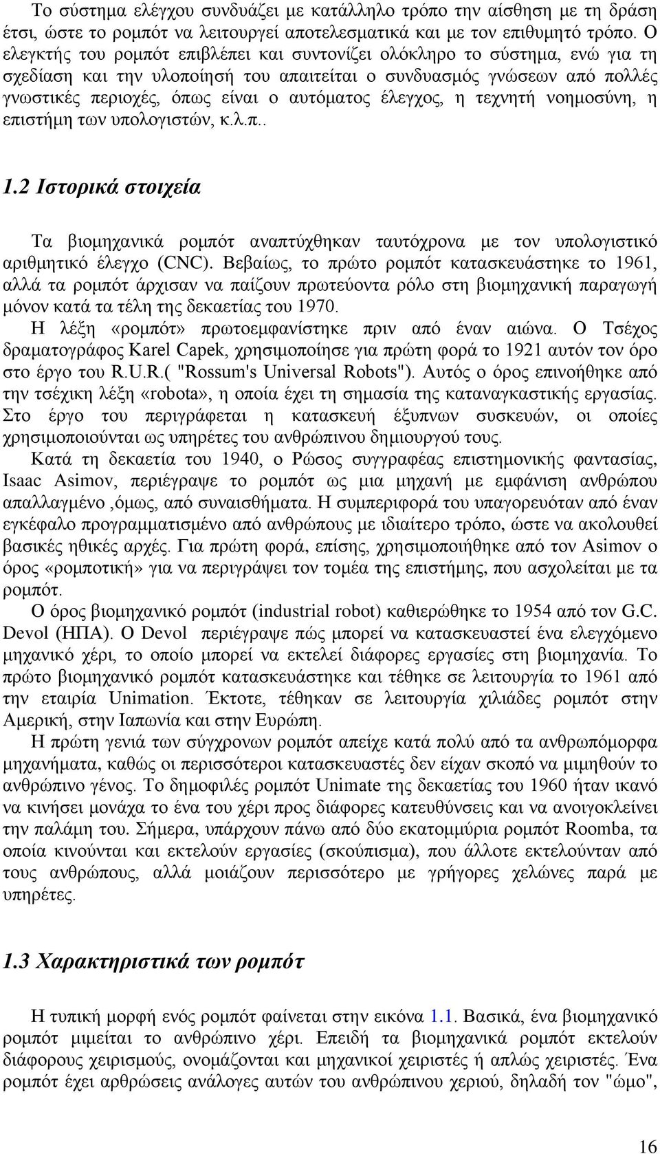 έλεγχος, η τεχνητή νοημοσύνη, η επιστήμη των υπολογιστών, κ.λ.π.. 1.2 Ιστορικά στοιχεία Τα βιομηχανικά ρομπότ αναπτύχθηκαν ταυτόχρονα με τον υπολογιστικό αριθμητικό έλεγχο (CNC).