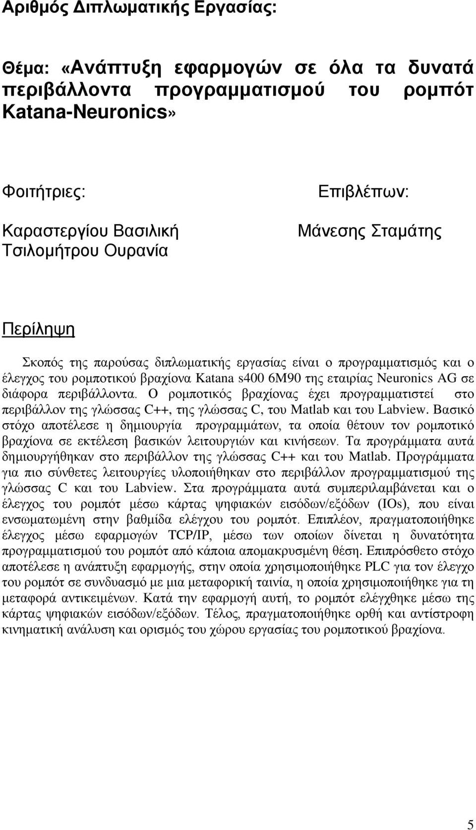 Ο ρομποτικός βραχίονας έχει προγραμματιστεί στο περιβάλλον της γλώσσας C++, της γλώσσας C, του Matlab και του Labview.