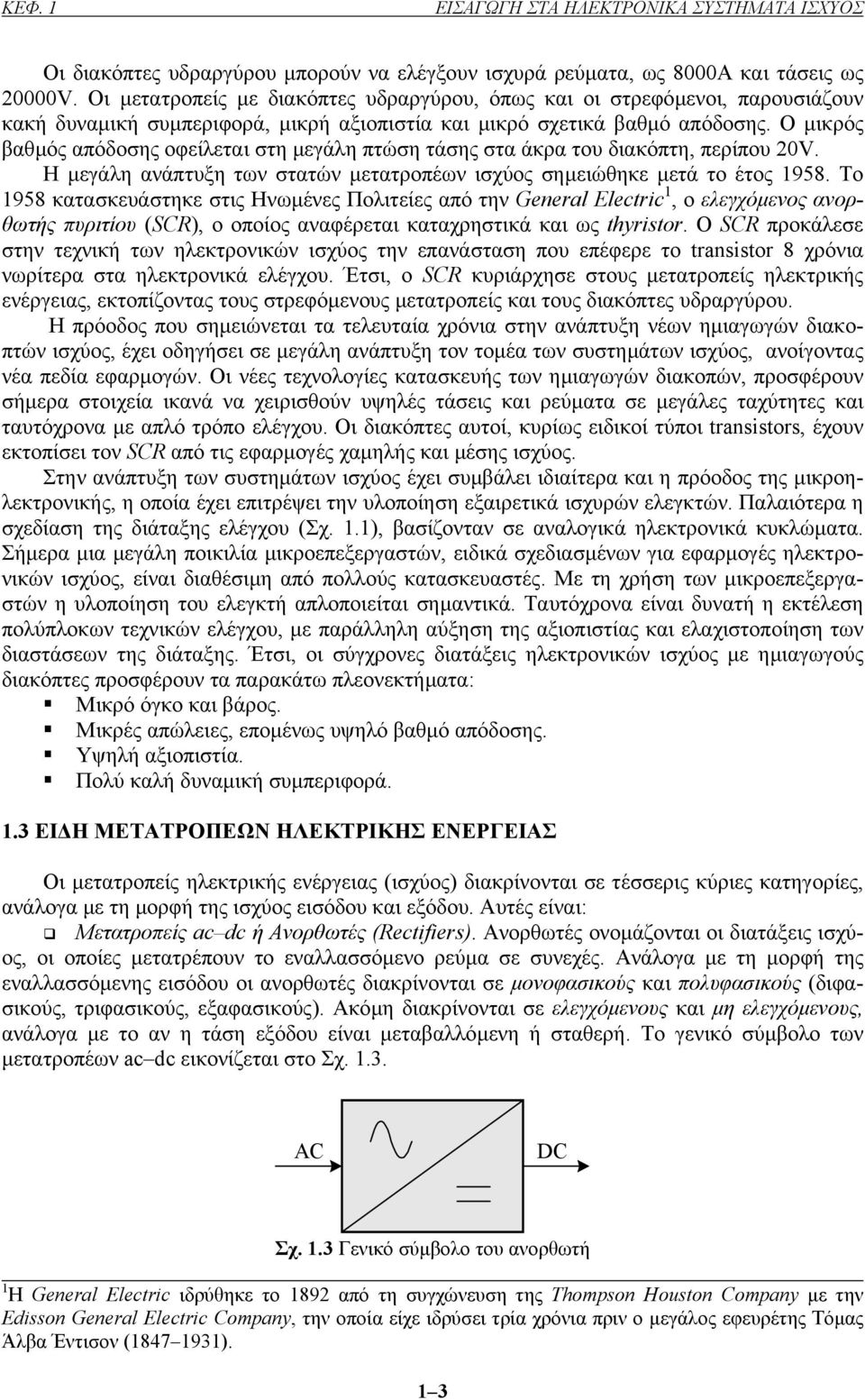 Ο µικρός βαθµός απόδοσης οφείλεται στη µεγάλη πτώση τάσης στα άκρα του διακόπτη, περίπου 20V. Η µεγάλη ανάπτυξη των στατών µετατροπέων ισχύος σηµειώθηκε µετά το έτος 1958.