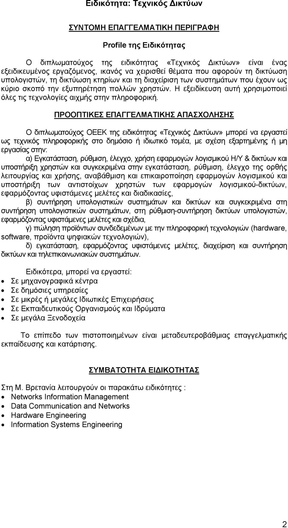 ΠΡΟΟΠΤΙΚΕΣ ΕΠΑΓΓΕΛΜΑΤΙΚΗΣ ΑΠΑΣΧΟΛΗΣΗΣ Ο διπλωματούχος ΟΕΕΚ της ειδικότητας «Τεχνικός Δικτύων» μπορεί να εργαστεί ως τεχνικός πληροφορικής στο δημόσιο ή ιδιωτικό τομέα, με σχέση εξαρτημένης ή μη