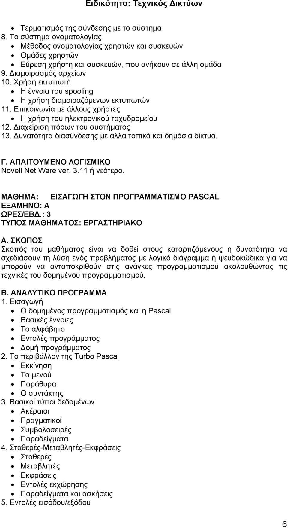 Διαχείριση πόρων του συστήματος 13. Δυνατότητα διασύνδεσης με άλλα τοπικά και δημόσια δίκτυα. Γ. ΑΠΑΙΤΟΥΜΕΝΟ ΛΟΓΙΣΜΙΚΟ Novell Net Ware ver. 3.11 ή νεότερο.