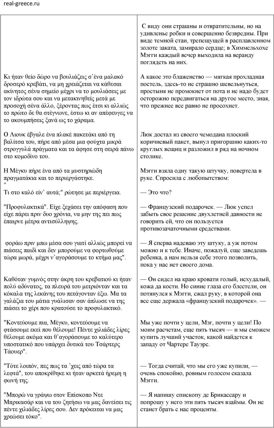 Κι ήταν θείο δώρο να βουλιάζεις σ ένα μαλακό δροσερό κρεβάτι, να μη χρειάζεται να κάθεσαι ακίνητος σένα σημείο μέχρι να το μουλιάσεις με τον ιδρώτα σου και να μετακινηθείς μετά με προσοχή σένα άλλο,