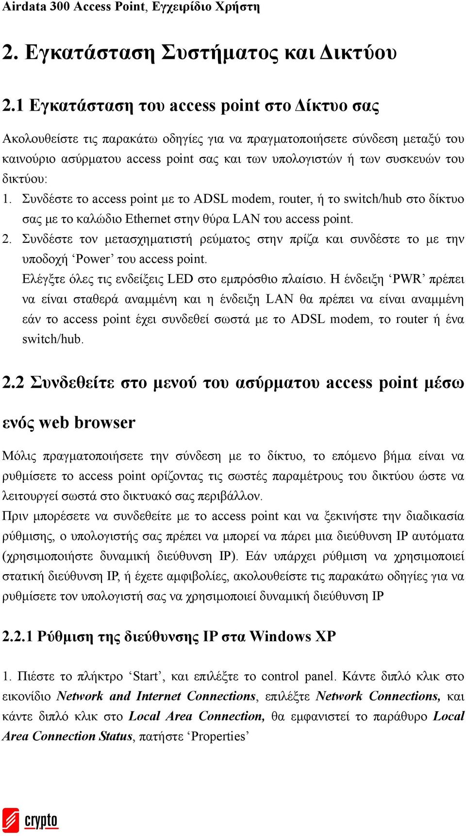 δικτύου: 1. Συνδέστε το access point µε το ADSL modem, router, ή το switch/hub στο δίκτυο σας µε το καλώδιο Ethernet στην θύρα LAN του access point. 2.