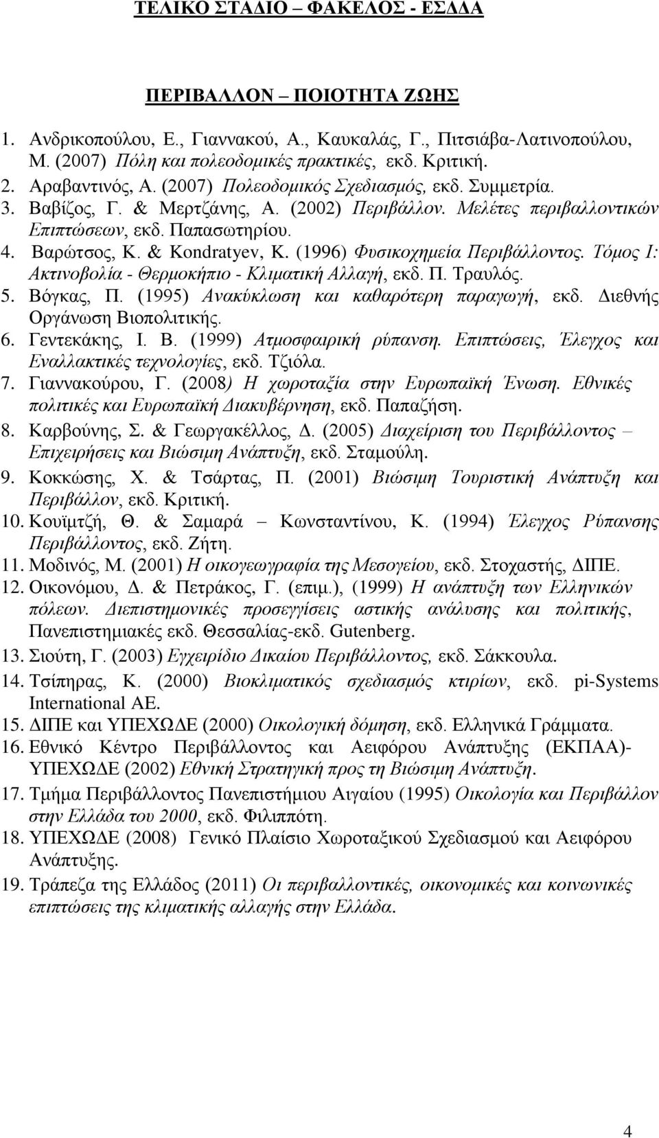 & Kondratyev, K. (1996) Φυσικοχημεία Περιβάλλοντος. Τόμος Ι: Ακτινοβολία - Θερμοκήπιο - Κλιματική Αλλαγή, εκδ. Π. Τραυλός. 5. Βόγκας, Π. (1995) Ανακύκλωση και καθαρότερη παραγωγή, εκδ.