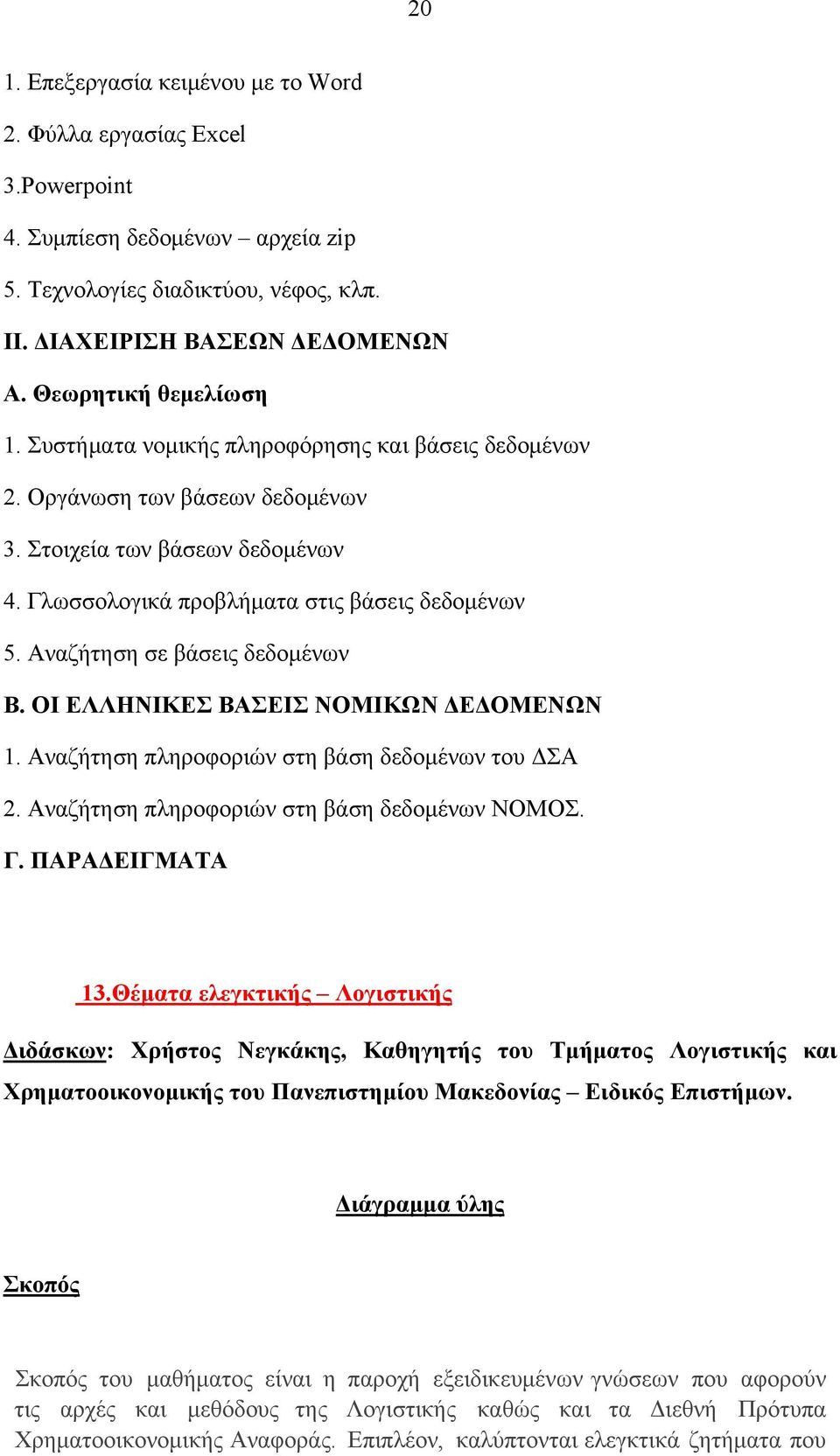 Αναζήτηση σε βάσεις δεδομένων Β. ΟΙ ΕΛΛΗΝΙΚΕΣ ΒΑΣΕΙΣ ΝΟΜΙΚΩΝ ΔΕΔΟΜΕΝΩΝ 1. Αναζήτηση πληροφοριών στη βάση δεδομένων του ΔΣΑ 2. Αναζήτηση πληροφοριών στη βάση δεδομένων ΝΟΜΟΣ. Γ. ΠΑΡΑΔΕΙΓΜΑΤΑ 13.