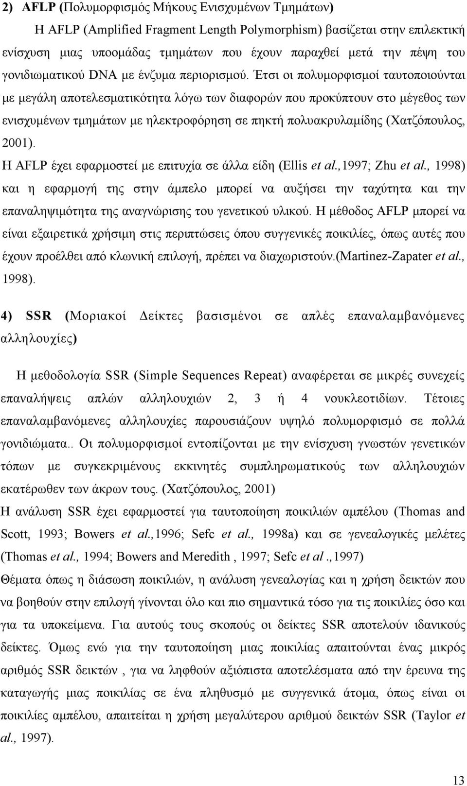 Έτσι οι πολυµορφισµοί ταυτοποιούνται µε µεγάλη αποτελεσµατικότητα λόγω των διαφορών που προκύπτουν στο µέγεθος των ενισχυµένων τµηµάτων µε ηλεκτροφόρηση σε πηκτή πολυακρυλαµίδης (Χατζόπουλος, 2001).