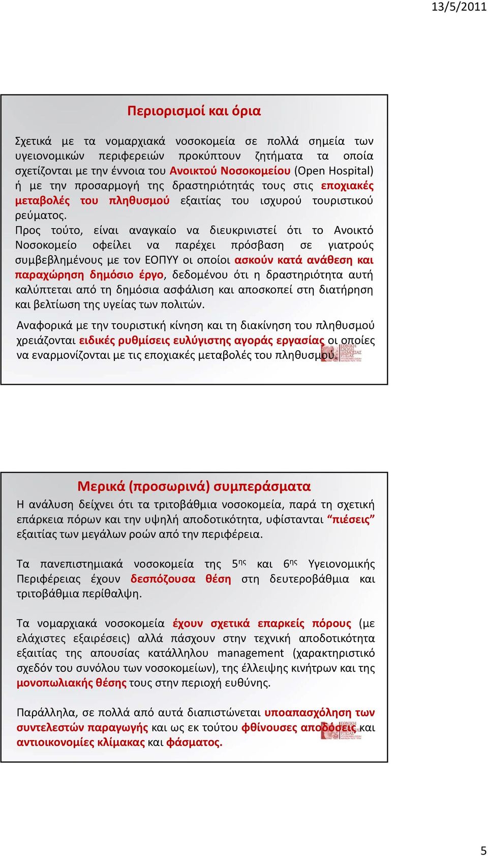 Προς τούτο, είναι αναγκαίο να διευκρινιστεί ότι το Ανοικτό οσοκομείο οφείλει να παρέχει πρόσβαση σε γιατρούς συμβεβλημένους με τον ΕΟΠΥΥ οι οποίοι ασκούν κατά ανάθεση και παραχώρηση δημόσιο έργο,