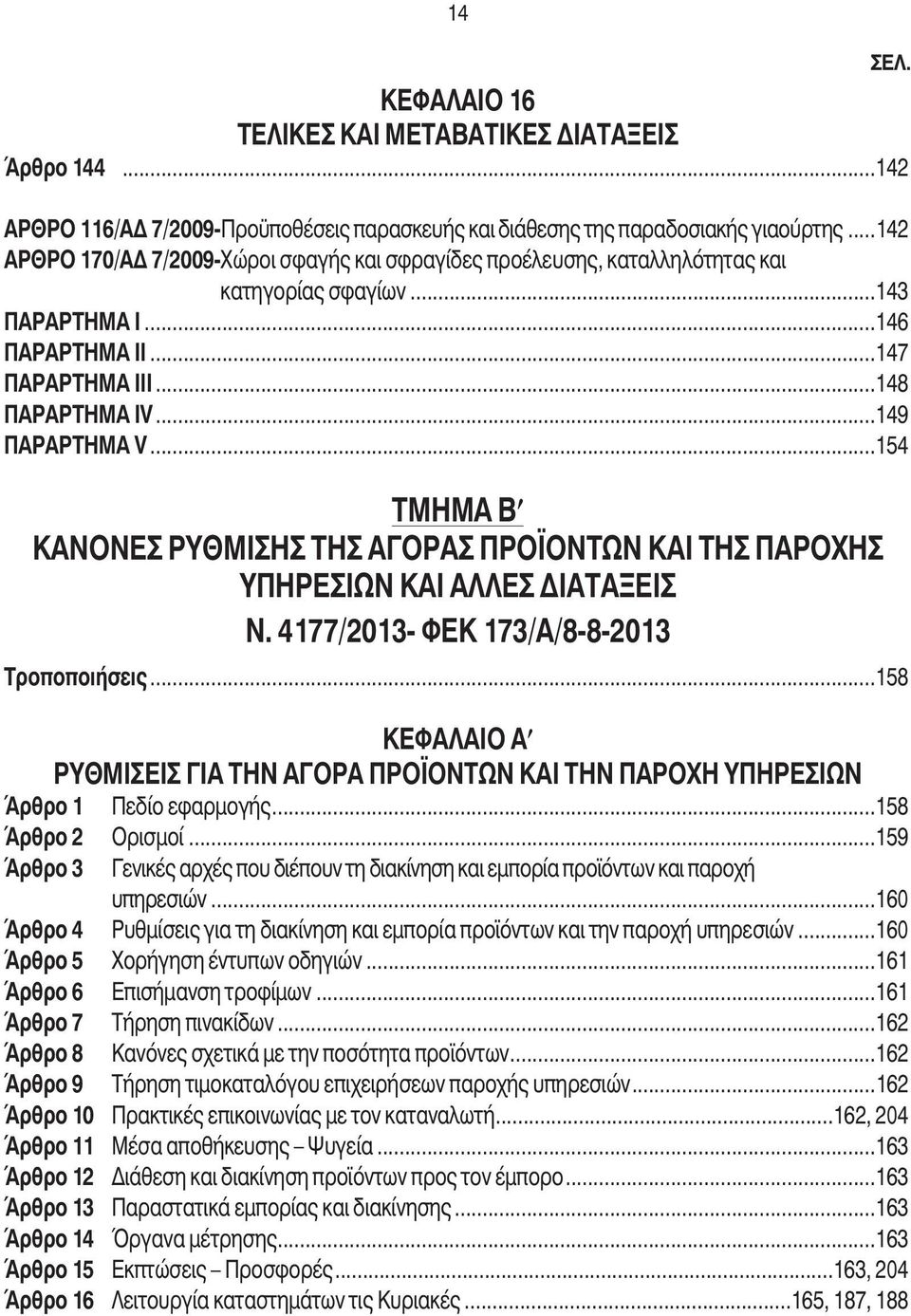 ..154 ΤΜΗΜΑ Β KΑΝΟΝΕΣ ΡΥΘΜΙΣΗΣ ΤΗΣ ΑΓΟΡΑΣ ΠΡΟΪΟΝΤΩΝ ΚΑΙ ΤΗΣ ΠΑΡΟΧΗΣ ΥΠΗΡΕΣΙΩΝ ΚΑΙ ΑΛΛΕΣ ΙΑΤΑΞΕΙΣ Ν. 4177/2013- ΦΕΚ 173/Α/8-8-2013 Τροποποιήσεις...158 ΣΕΛ.