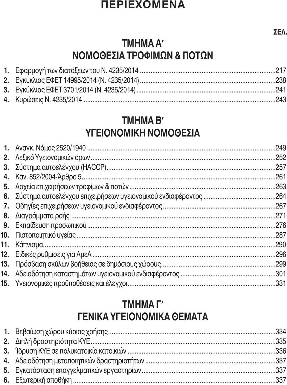 Αρχεία επιχειρήσεων τροφίµων & ποτών...263 6. Σύστηµα αυτοελέγχου επιχειρήσεων υγειονοµικού ενδιαφέροντος...264 7. Οδηγίες επιχειρήσεων υγειονοµικού ενδιαφέροντος...267 8. ιαγράµµατα ροής...271 9.