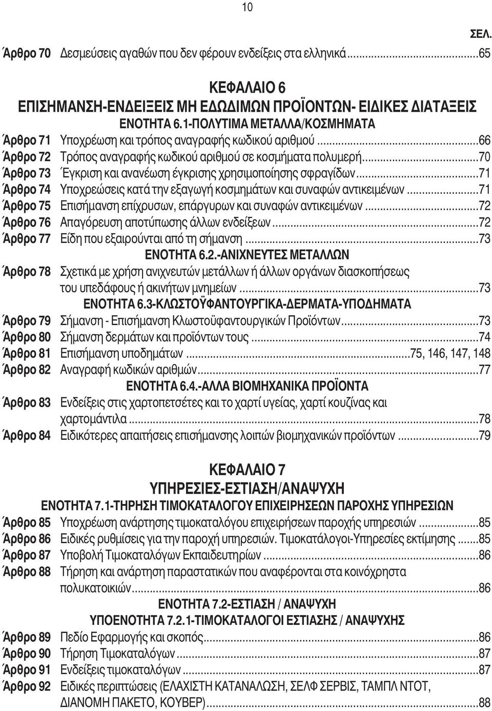 ..70 Άρθρο 73 Έγκριση και ανανέωση έγκρισης χρησιµοποίησης σφραγίδων...71 Άρθρο 74 Υποχρεώσεις κατά την εξαγωγή κοσµηµάτων και συναφών αντικειµένων.