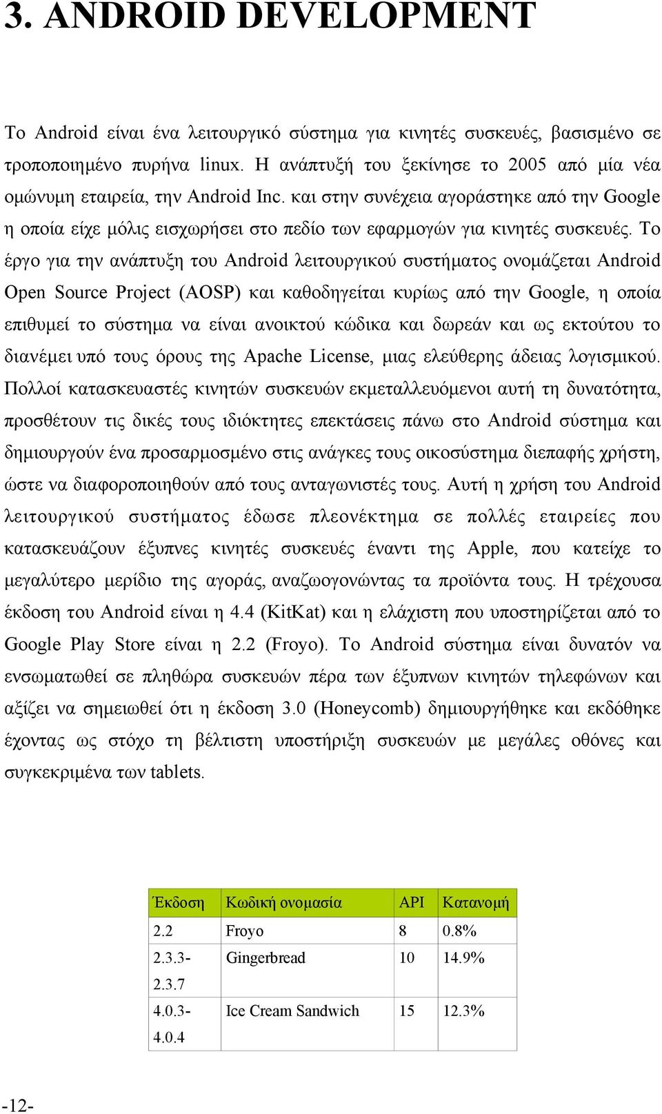 Το εργο για την αναπτυξη του Android λειτουργικου συστηματος ονομαζεται Android Open Source Project (AOSP) και καθοδηγειται κυριως απο την Google, η οποια επιθυμει το συστημα να ειναι ανοικτου κωδικα