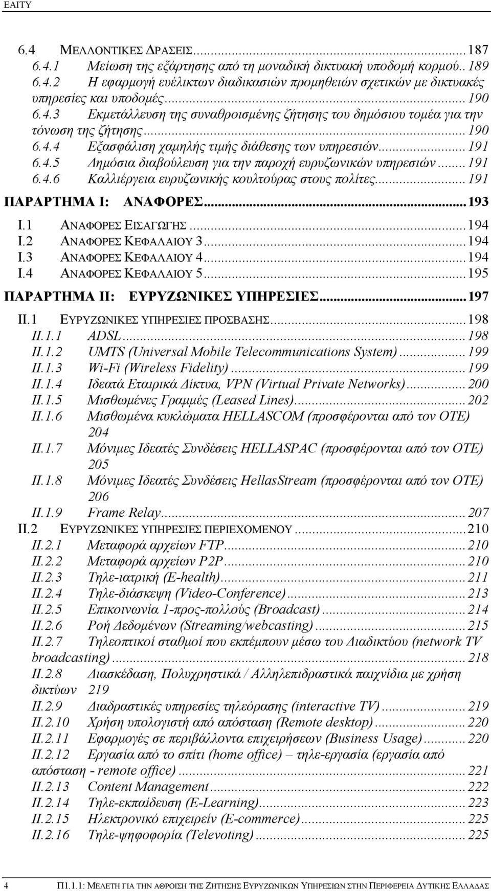 ..191 6.4.6 Καλλιέργεια ευρυζωνικής κουλτούρας στους πολίτες...191 ΠΑΡΑΡΤΗΜΑ I: ΑΝΑΦΟΡΕΣ...193 I.1 ΑΝΑΦΟΡΕΣ ΕΙΣΑΓΩΓΗΣ...194 I.2 ΑΝΑΦΟΡΕΣ ΚΕΦΑΛΑΙΟΥ 3...194 I.3 ΑΝΑΦΟΡΕΣ ΚΕΦΑΛΑΙΟΥ 4...194 I.4 ΑΝΑΦΟΡΕΣ ΚΕΦΑΛΑΙΟΥ 5.