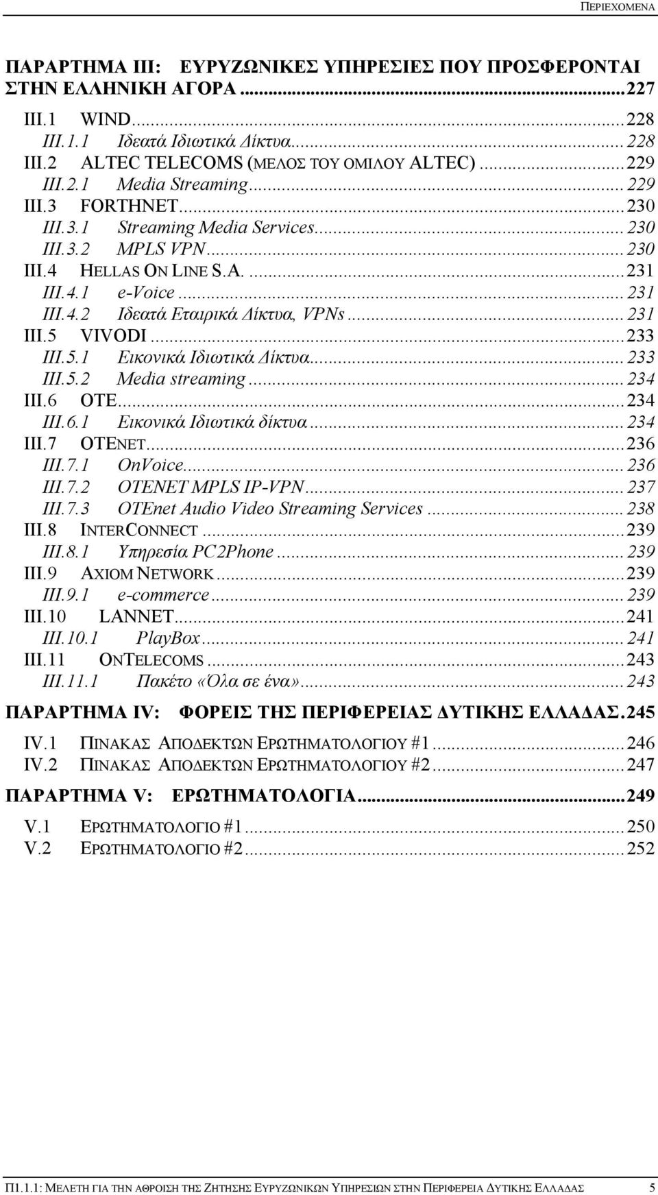 ..231 III.5 VIVODI...233 III.5.1 Εικονικά Ιδιωτικά Δίκτυα...233 III.5.2 Media streaming...234 III.6 OTΕ...234 III.6.1 Εικονικά Ιδιωτικά δίκτυα...234 III.7 OTENET...236 III.7.1 OnVoice...236 III.7.2 OTENET MPLS IP-VPN.