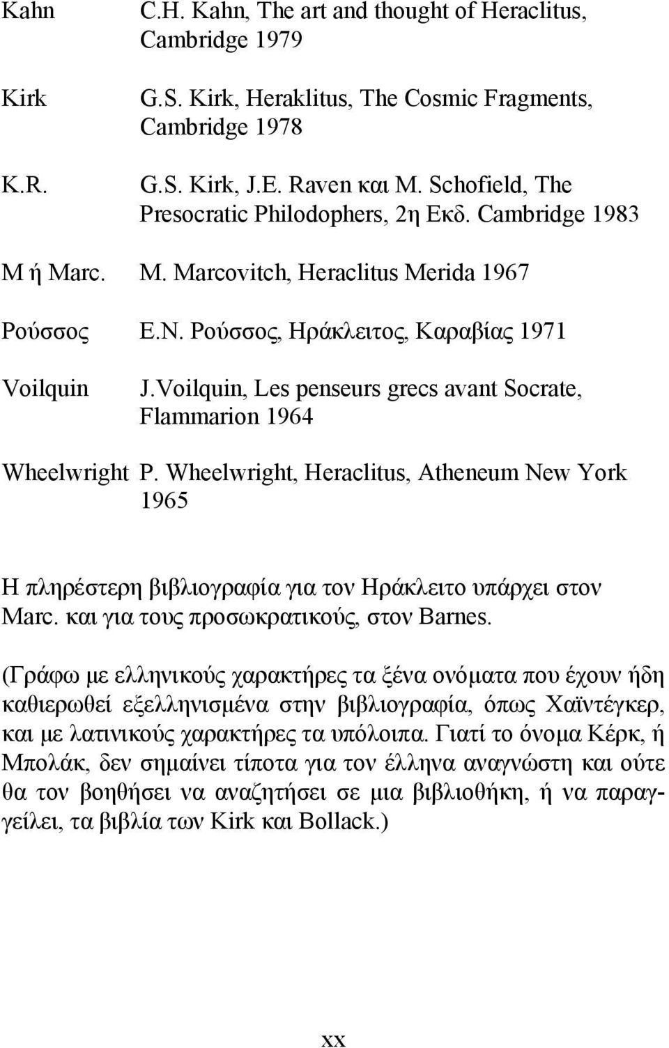 Voilquin, Les penseurs grecs avant Socrate, Flammarion 1964 Wheelwright P. Wheelwright, Heraclitus, Atheneum New York 1965 Η πληρέστερη βιβλιογραφία για τον Ηράκλειτο υπάρχει στον Μarc.
