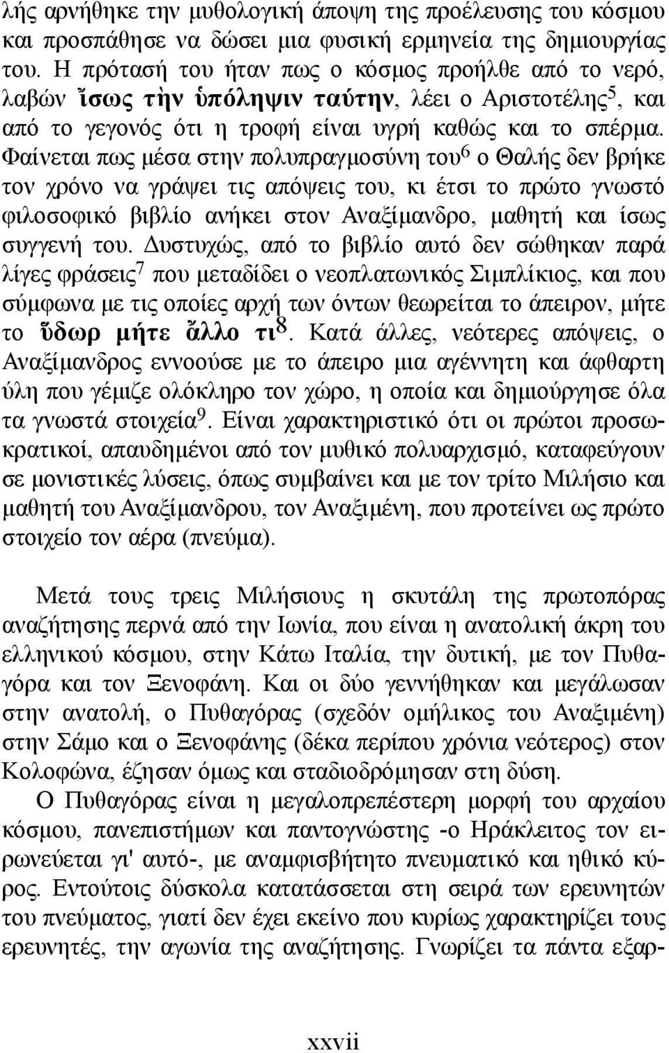 Φαίνεται πως µέσα στην πολυπραγµοσύνη του 6 ο Θαλής δεν βρήκε τον χρόνο να γράψει τις απόψεις του, κι έτσι το πρώτο γνωστό φιλοσοφικό βιβλίο ανήκει στον Αναξίµανδρο, µαθητή και ίσως συγγενή του.