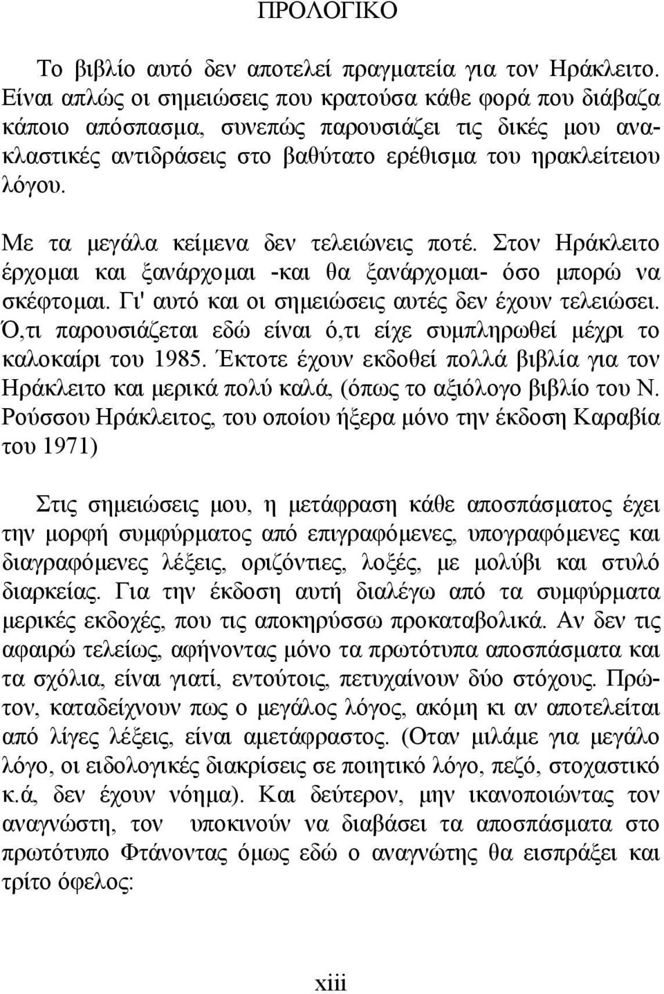 Με τα µεγάλα κείµενα δεν τελειώνεις ποτέ. Στον Ηράκλειτο έρχοµαι και ξανάρχοµαι -και θα ξανάρχοµαι- όσο µπορώ να σκέφτοµαι. Γι' αυτό και οι σηµειώσεις αυτές δεν έχουν τελειώσει.