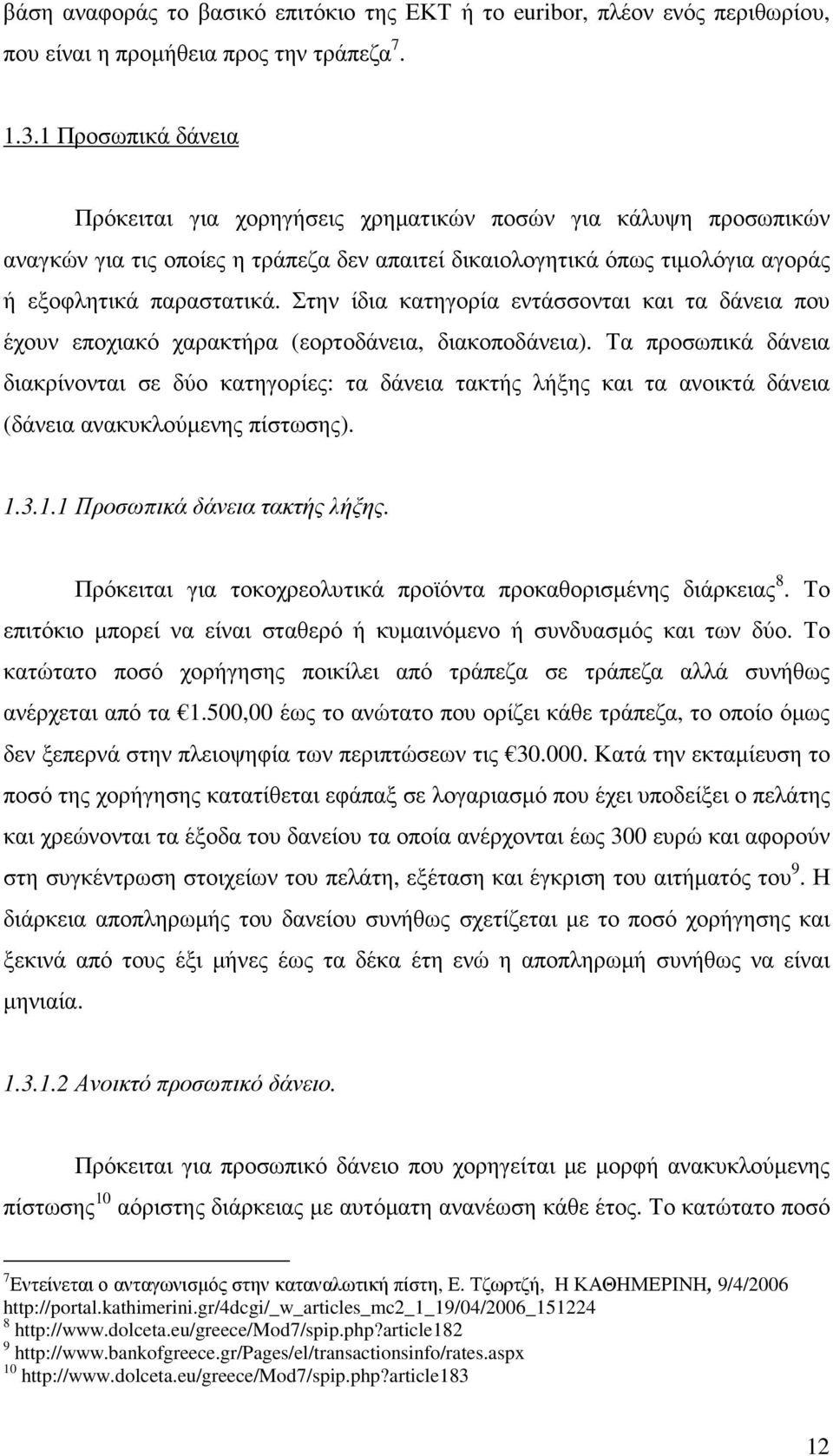 Στην ίδια κατηγορία εντάσσονται και τα δάνεια που έχουν εποχιακό χαρακτήρα (εορτοδάνεια, διακοποδάνεια).