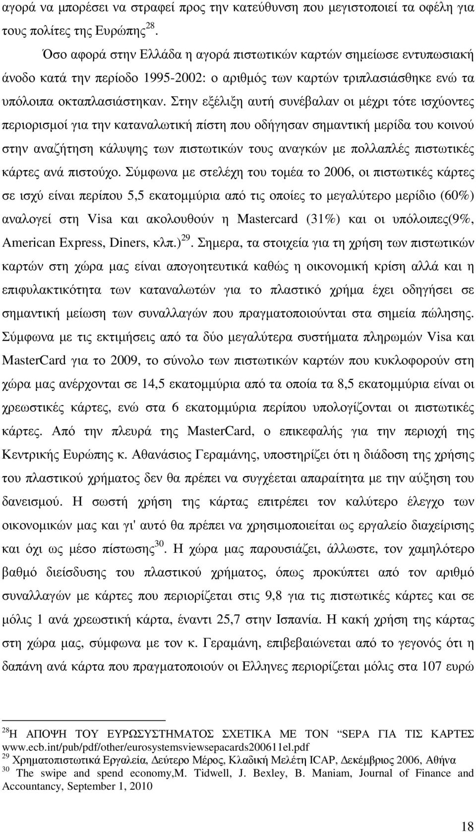 Στην εξέλιξη αυτή συνέβαλαν οι µέχρι τότε ισχύοντες περιορισµοί για την καταναλωτική πίστη που οδήγησαν σηµαντική µερίδα του κοινού στην αναζήτηση κάλυψης των πιστωτικών τους αναγκών µε πολλαπλές