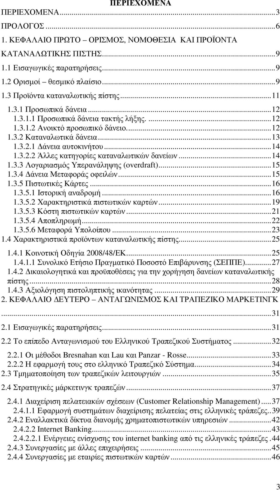 ..14 1.3.3 Λογαριασµός Υπερανάληψης (overdraft)...15 1.3.4 άνεια Μεταφοράς οφειλών...15 1.3.5 Πιστωτικές Κάρτες...16 1.3.5.1 Ιστορική αναδροµή...16 1.3.5.2 Χαρακτηριστικά πιστωτικών καρτών...19 1.3.5.3 Κόστη πιστωτικών καρτών.