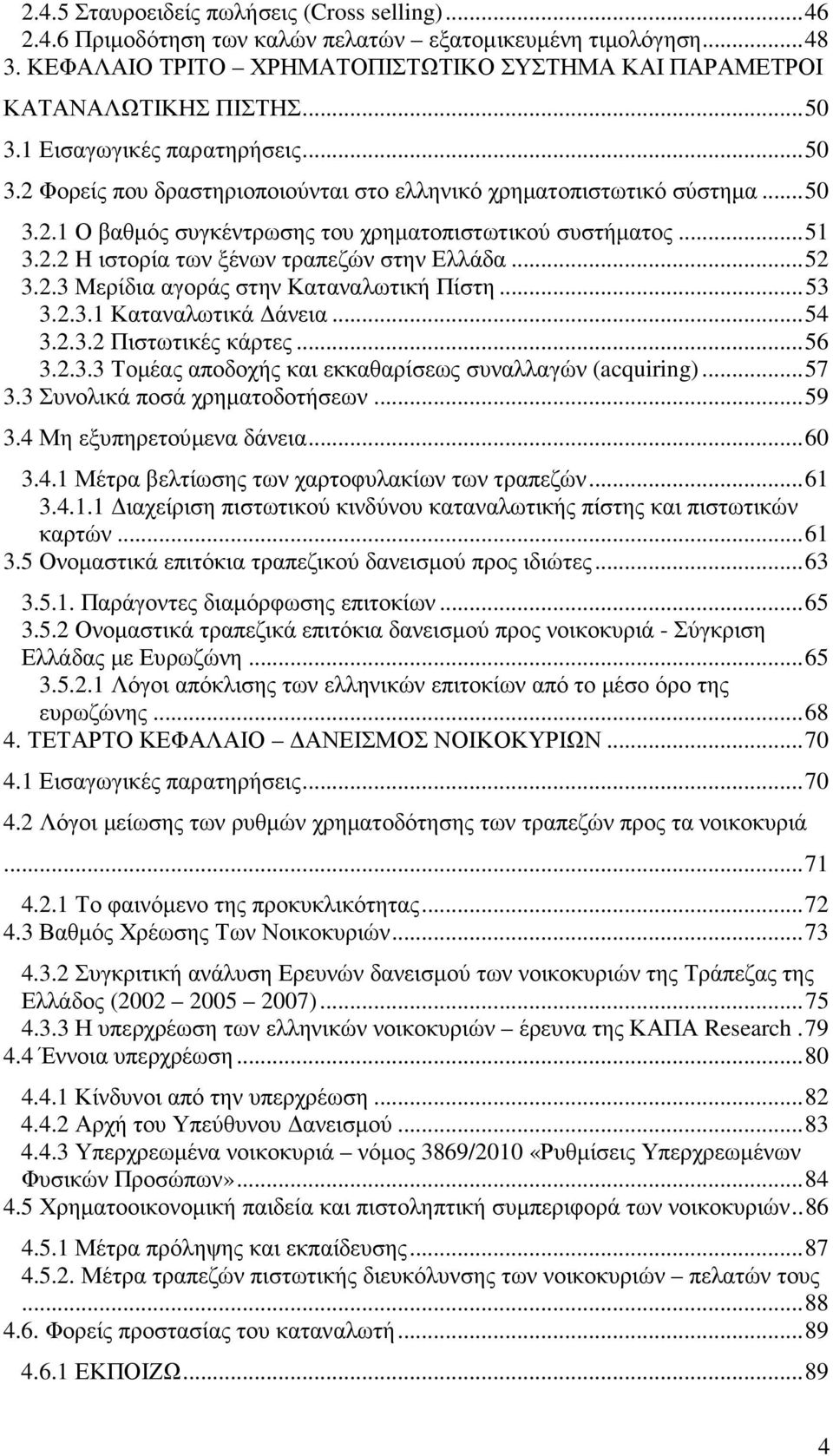 ..52 3.2.3 Μερίδια αγοράς στην Καταναλωτική Πίστη...53 3.2.3.1 Καταναλωτικά άνεια...54 3.2.3.2 Πιστωτικές κάρτες...56 3.2.3.3 Τοµέας αποδοχής και εκκαθαρίσεως συναλλαγών (acquiring)...57 3.