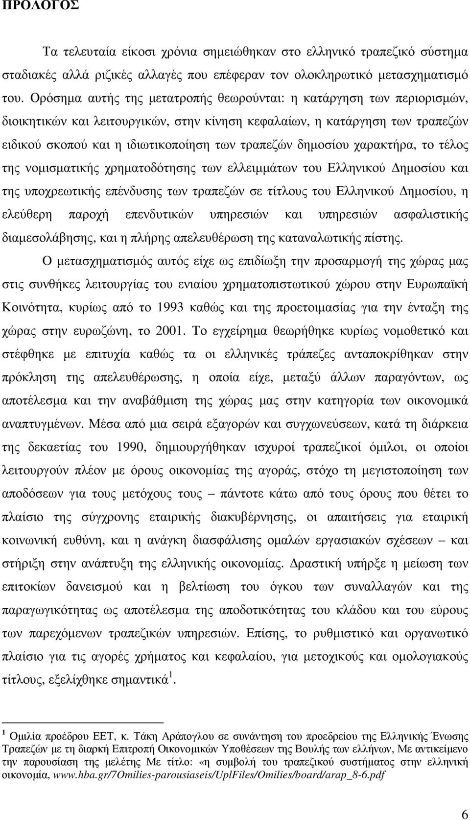 δηµοσίου χαρακτήρα, το τέλος της νοµισµατικής χρηµατοδότησης των ελλειµµάτων του Ελληνικού ηµοσίου και της υποχρεωτικής επένδυσης των τραπεζών σε τίτλους του Ελληνικού ηµοσίου, η ελεύθερη παροχή